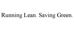 RUNNING LEAN. SAVING GREEN. trademark