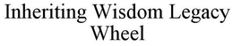 INHERITING WISDOM LEGACY WHEEL trademark
