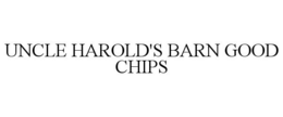 UNCLE HAROLD'S BARN GOOD CHIPS trademark