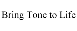 BRING TONE TO LIFE trademark