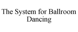 THE SYSTEM FOR BALLROOM DANCING trademark
