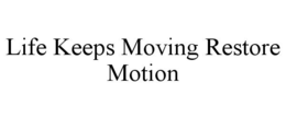 LIFE KEEPS MOVING RESTORE MOTION trademark