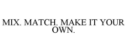 MIX. MATCH. MAKE IT YOUR OWN. trademark