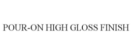 POUR-ON HIGH GLOSS FINISH trademark