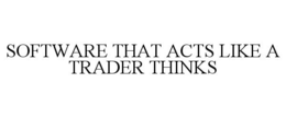 SOFTWARE THAT ACTS LIKE A TRADER THINKS trademark