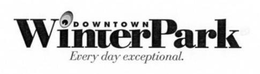 DOWNTOWN WINTERPARK EVERY DAY EXCEPTIONAL. trademark