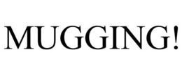 MUGGING! trademark