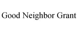GOOD NEIGHBOR GRANT trademark