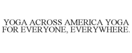 YOGA ACROSS AMERICA YOGA FOR EVERYONE, EVERYWHERE. trademark