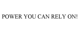 POWER YOU CAN RELY ON! trademark