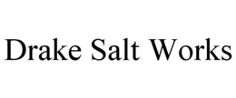 DRAKE SALT WORKS trademark