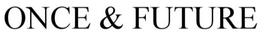 ONCE & FUTURE trademark