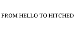 FROM HELLO TO HITCHED trademark