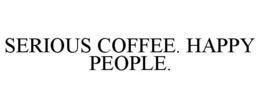 SERIOUS COFFEE. HAPPY PEOPLE. trademark