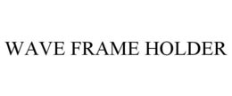 WAVE FRAME HOLDER trademark