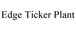 EDGE TICKER PLANT trademark