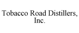 TOBACCO ROAD DISTILLERS, INC. trademark