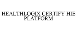 HEALTHLOGIX CERTIFY HIE PLATFORM trademark