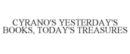 CYRANO'S YESTERDAY'S BOOKS, TODAY'S TREASURES trademark