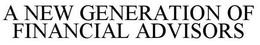 A NEW GENERATION OF FINANCIAL ADVISORS trademark