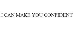 I CAN MAKE YOU CONFIDENT trademark