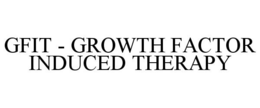 GFIT - GROWTH FACTOR INDUCED THERAPY trademark