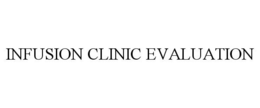 INFUSION CLINIC EVALUATION trademark