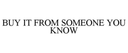 BUY IT FROM SOMEONE YOU KNOW trademark