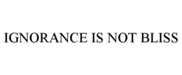 IGNORANCE IS NOT BLISS trademark