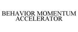 BEHAVIOR MOMENTUM ACCELERATOR trademark