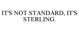 IT'S NOT STANDARD, IT'S STERLING. trademark