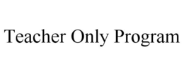 TEACHER ONLY PROGRAM trademark