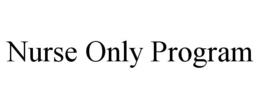 NURSE ONLY PROGRAM trademark