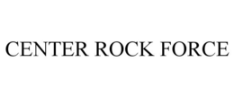 CENTER ROCK FORCE trademark