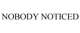 NOBODY NOTICED trademark