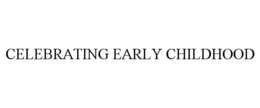 CELEBRATING EARLY CHILDHOOD trademark