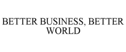 BETTER BUSINESS, BETTER WORLD trademark
