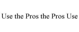 USE THE PROS THE PROS USE trademark