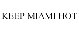 KEEP MIAMI HOT trademark