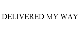 DELIVERED MY WAY trademark