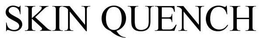 SKIN QUENCH trademark