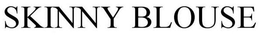 SKINNY BLOUSE trademark
