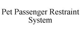 PET PASSENGER RESTRAINT SYSTEM trademark