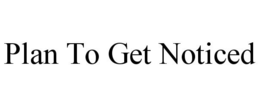 PLAN TO GET NOTICED trademark