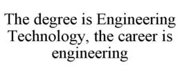 THE DEGREE IS ENGINEERING TECHNOLOGY, THE CAREER IS ENGINEERING trademark