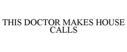 THIS DOCTOR MAKES HOUSE CALLS trademark