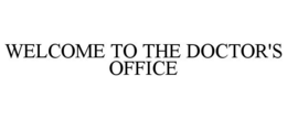 WELCOME TO THE DOCTOR'S OFFICE trademark