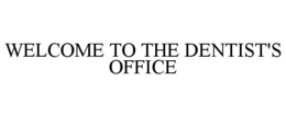 WELCOME TO THE DENTIST'S OFFICE trademark