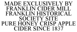 MADE EXCLUSIVELY BY FRANKLIN CIDER MILL FRANKLIN HISTORICAL SOCIETY SITE PURE HONEY CRISP APPLE CIDER SINCE 1837 trademark