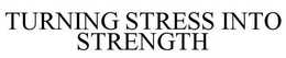 TURNING STRESS INTO STRENGTH trademark